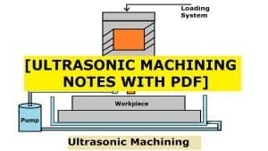 Ultrasonic Machining: Definition, Parts, Working Principle, Advantages, Application [Notes & PDF]